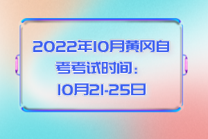 2022年10月黃岡自考考試時間:10月21-25日
