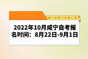 2022年10月咸寧自考報名時間:8月22日-9月1日