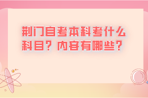 荊門自考本科考什么科目？內(nèi)容有哪些？