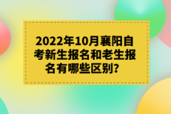 2022年10月襄陽(yáng)自考新生報(bào)名和老生報(bào)名有哪些區(qū)別？