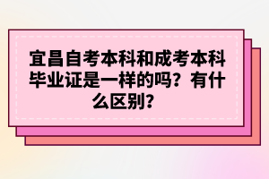 宜昌自考本科和成考本科畢業(yè)證是一樣的嗎？有什么區(qū)別？