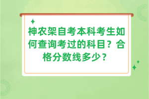 神農(nóng)架自考本科考生如何查詢考過的科目？合格分數(shù)線多少？