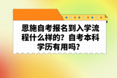 恩施自考報名到入學流程什么樣的？自考本科學歷有用嗎？