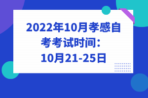 2022年10月孝感自考考試時間:10月21-25日