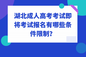 湖北成人高考考試即將考試報名有哪些條件限制？