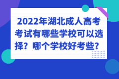 2022年湖北成人高考考試有哪些學(xué)?？梢赃x擇？哪個(gè)學(xué)校好考些？