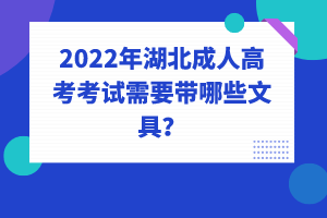 2022年湖北成人高考考試需要帶哪些文具？有哪些不能帶的嗎？