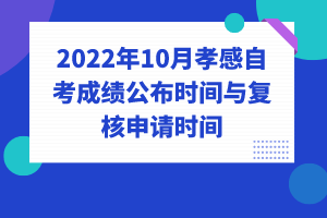 2022年10月孝感自考成績公布時(shí)間與復(fù)核申請時(shí)間