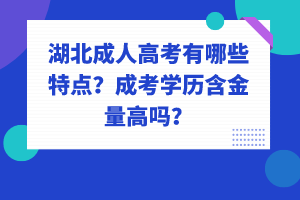 湖北成人高考有哪些特點？成考學歷含金量高嗎？