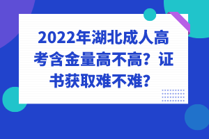 2022年湖北成人高考含金量高不高？證書獲取難不難？