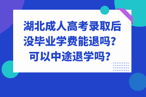 湖北成人高考錄取后沒畢業(yè)學(xué)費能退嗎？可以中途退學(xué)嗎？