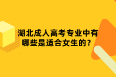 湖北成人高考專業(yè)中有哪些是適合女生的？