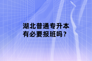 湖北普通專升本有必要報班嗎？