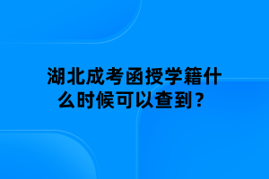 湖北成考函授學(xué)籍什么時(shí)候可以查到？
