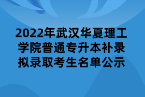 2022年武漢華夏理工學(xué)院普通專(zhuān)升本補(bǔ)錄擬錄取考生名單公示