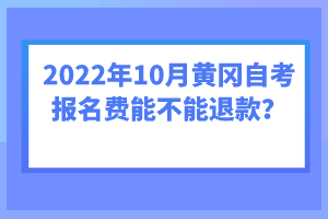 2022年10月黃岡自考報名費(fèi)能不能退款？