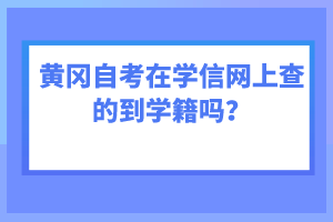 黃岡自考在學信網上查的到學籍嗎？