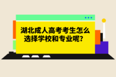 湖北成人高考考生怎么選擇學校和專業(yè)呢？