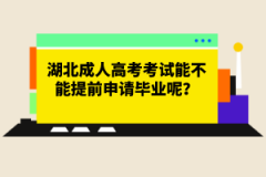 湖北成人高考考試能不能提前申請畢業(yè)呢？