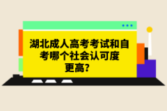 湖北成人高考考試和自考哪個社會認(rèn)可度更高？