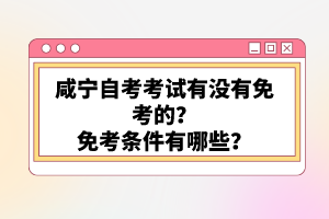 咸寧自考考試有沒(méi)有免考的？免考條件有哪些？