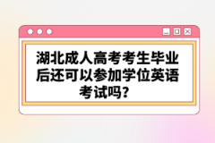 湖北成人高考考生畢業(yè)后還可以參加學(xué)位英語考試嗎？