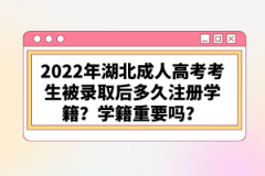 2022年湖北成人高考考生被錄取后多久注冊學(xué)籍？學(xué)籍重要嗎？