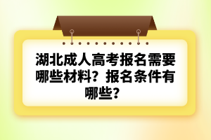 湖北成人高考報名需要哪些材料？報名條件有哪些？