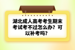 湖北成人高考考生期末考試考不過怎么辦？可以補(bǔ)考嗎？