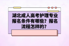 湖北成人高考護(hù)理專業(yè)報名條件有哪些？報名流程怎樣的？