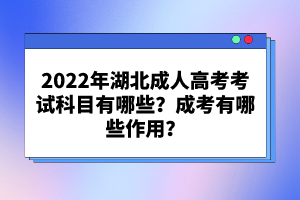 2022年湖北成人高考考試科目有哪些？成考有哪些作用？