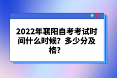 2022年襄陽自考考試時(shí)間什么時(shí)候？多少分及格？