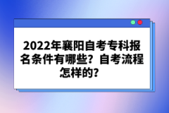 2022年襄陽自考?？茍?bào)名條件有哪些？自考流程怎樣的？