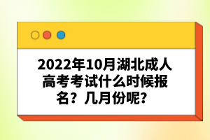 2022年10月湖北成人高考考試什么時(shí)候報(bào)名？幾月份呢？