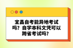 宜昌自考能異地考試嗎？自學本科文憑可以跨省考試嗎？