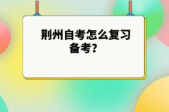 荊州自考怎么復(fù)習(xí)備考？