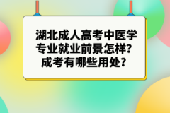湖北成人高考中醫(yī)學(xué)專業(yè)就業(yè)前景怎樣？成考有哪些用處？
