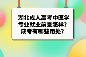 湖北成人高考中醫(yī)學(xué)專(zhuān)業(yè)就業(yè)前景怎樣？成考有哪些用處？