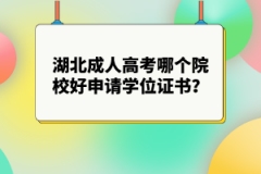 湖北成人高考哪個院校好申請學(xué)位證書？什么時候申請學(xué)位證書？