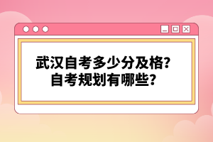 武漢自考多少分及格？自考規(guī)劃有哪些？