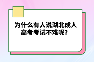 為什么有人說(shuō)湖北成人高考考試不難呢？