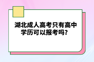 湖北成人高考只有高中學(xué)歷可以報(bào)考嗎？