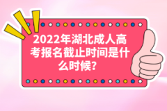 2022年湖北成人高考報名截止時間是什么時候？