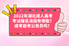 2022年湖北成人高考考試報(bào)名流程有哪些？成考能考公務(wù)員嗎？
