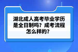 湖北成人高考畢業(yè)學歷是全日制嗎？成考流程怎么樣的？