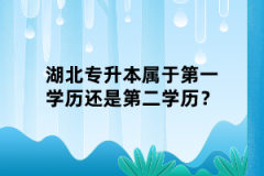 湖北專升本屬于第一學(xué)歷還是第二學(xué)歷？