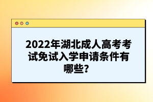 2022年湖北成人高考考試免試入學申請條件有哪些？