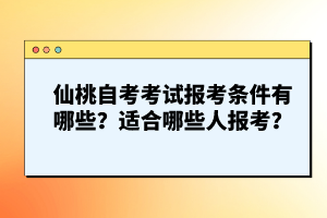 仙桃自考考試報(bào)考條件有哪些？適合哪些人報(bào)考？