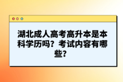 湖北成人高考高升本是本科學歷嗎？考試內容有哪些？