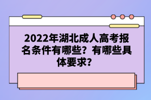 2022年湖北成人高考報名條件有哪些？有哪些具體要求？
